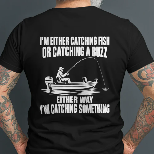 Funny Fishing – Catching Fish or a Buzz on back T-shirt