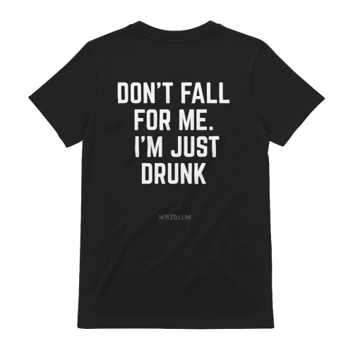 DON'T FALL FOR ME. I'M JUST DRUNK