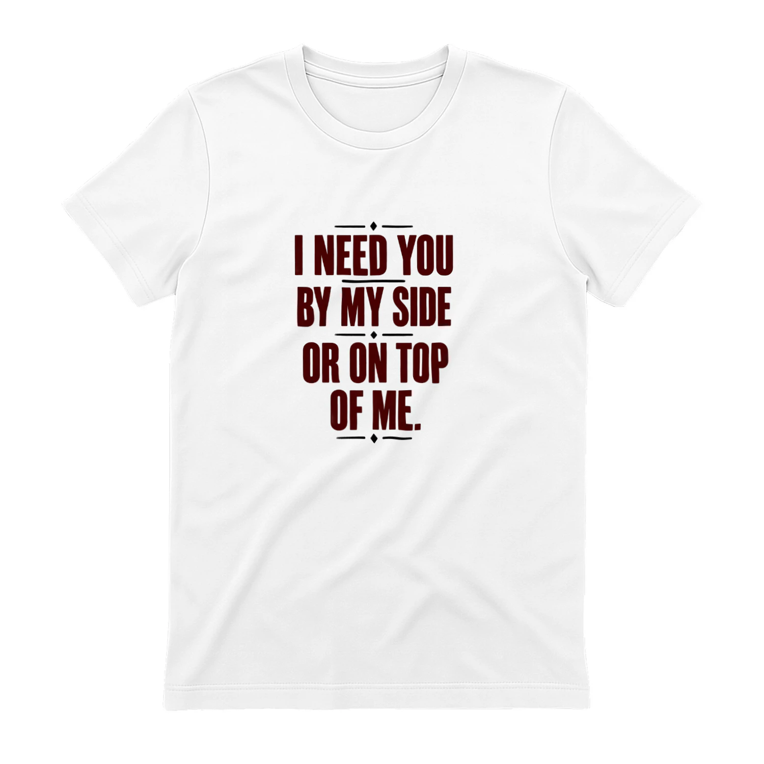 I Need You by My Side or on Top of Me
