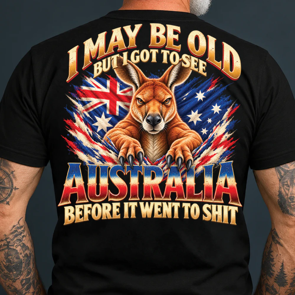 I May Be Old But I Got to See Australia Before It Went to Shit – Funny Australian Nostalgia Gift