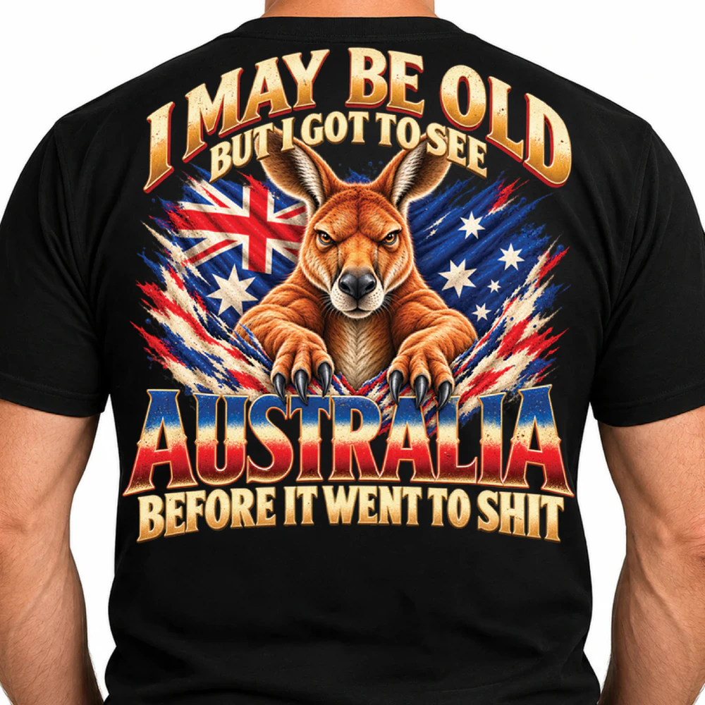 I May Be Old But I Got to See Australia Before It Went to Shit – Funny Australian Nostalgia Gift
