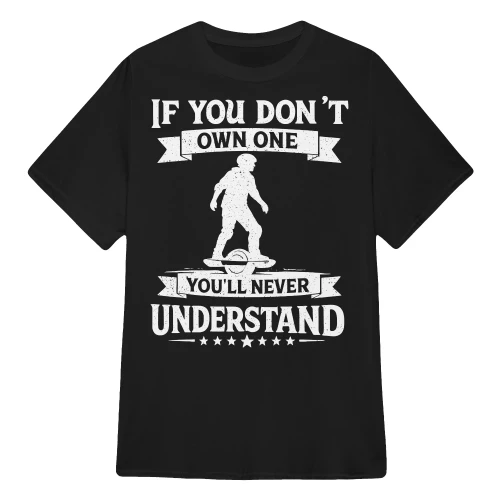 If You Don't Own One You'll Never Understand Onewheel T-Shirt – Funny Onewheel Rider Gift