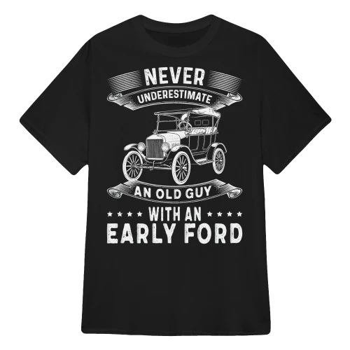 NEVER UNDERESTIMATE AN OLD GUY WITH AN EARLY FORD