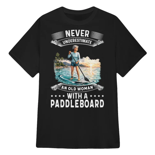 Never Underestimate An Old Woman With A Paddleboard Shirt – Funny Stand Up Paddleboarding T-Shirt for Women – SUP Lover Gift