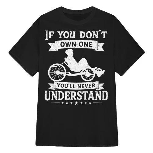 If You Don't Own One You'll Never Understand Recumbent Bike T-Shirt – Funny Recumbent Bicycle Rider Gift