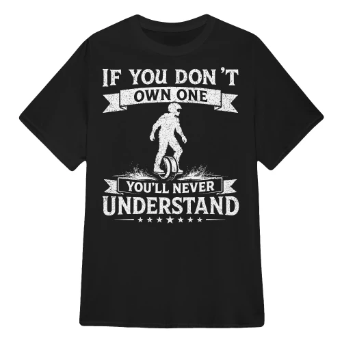 If You Don't Own One You'll Never Understand Electric Unicycle T-Shirt – Funny Electric Unicycle Rider Gift