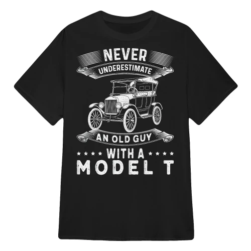 NEVER UNDERESTIMATE AN OLD GUY WITH A MODEL T