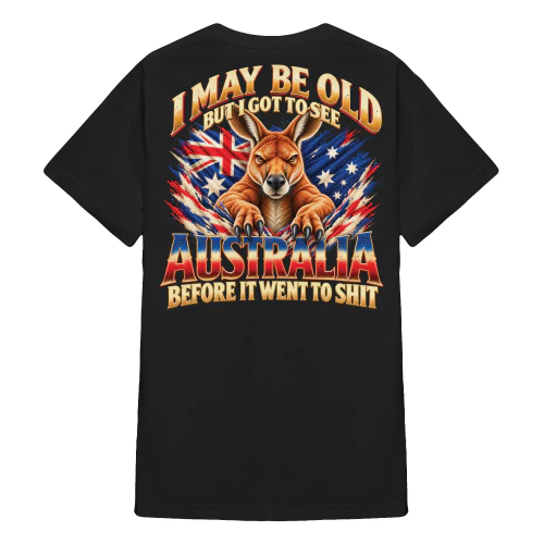 I May Be Old But I Got to See Australia Before It Went to Shit – Funny Australian Nostalgia Gift
