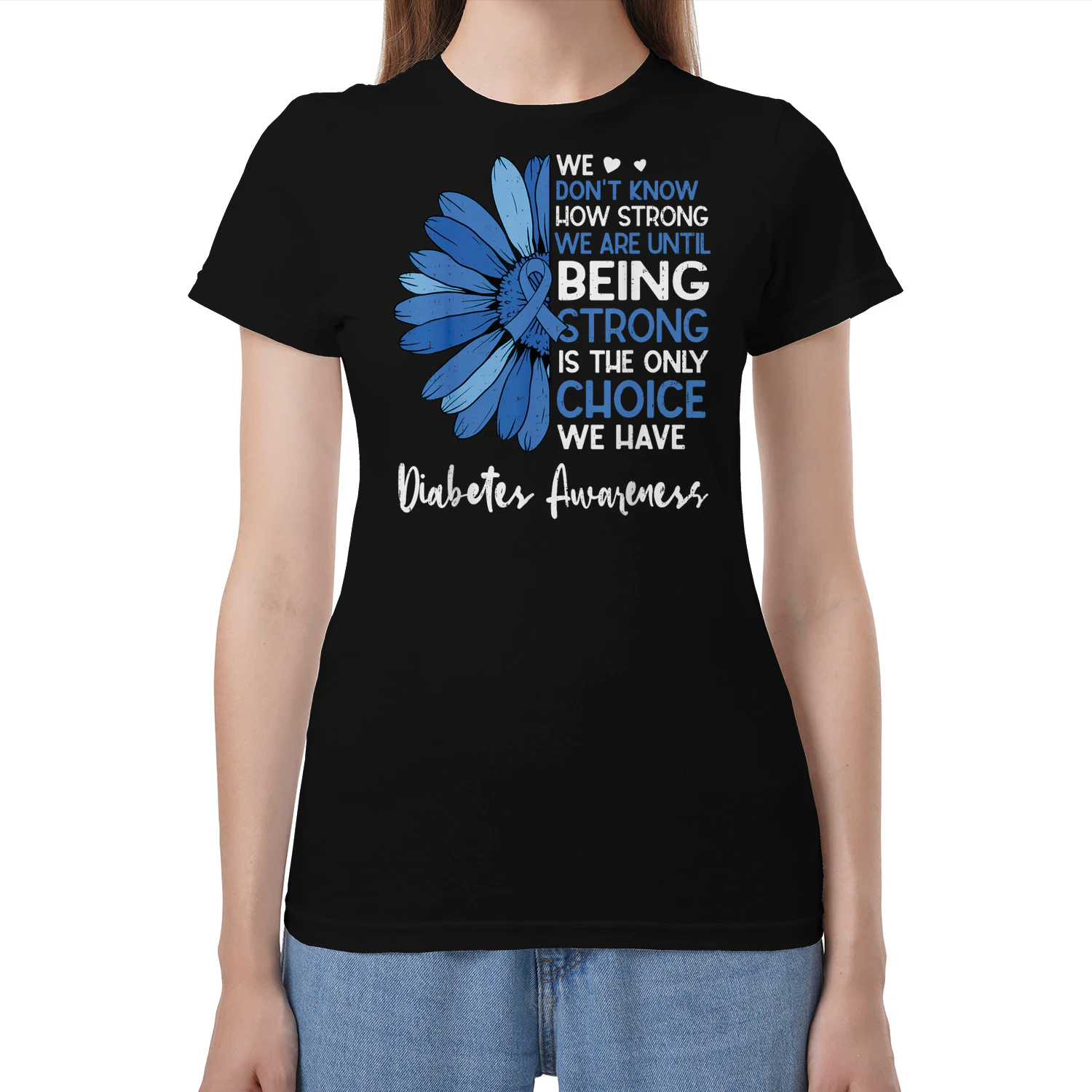 We Don't Know How Strong We Are Until Being Strong Is the Only Choice We Have – Diabetes Awareness T-Shirt
