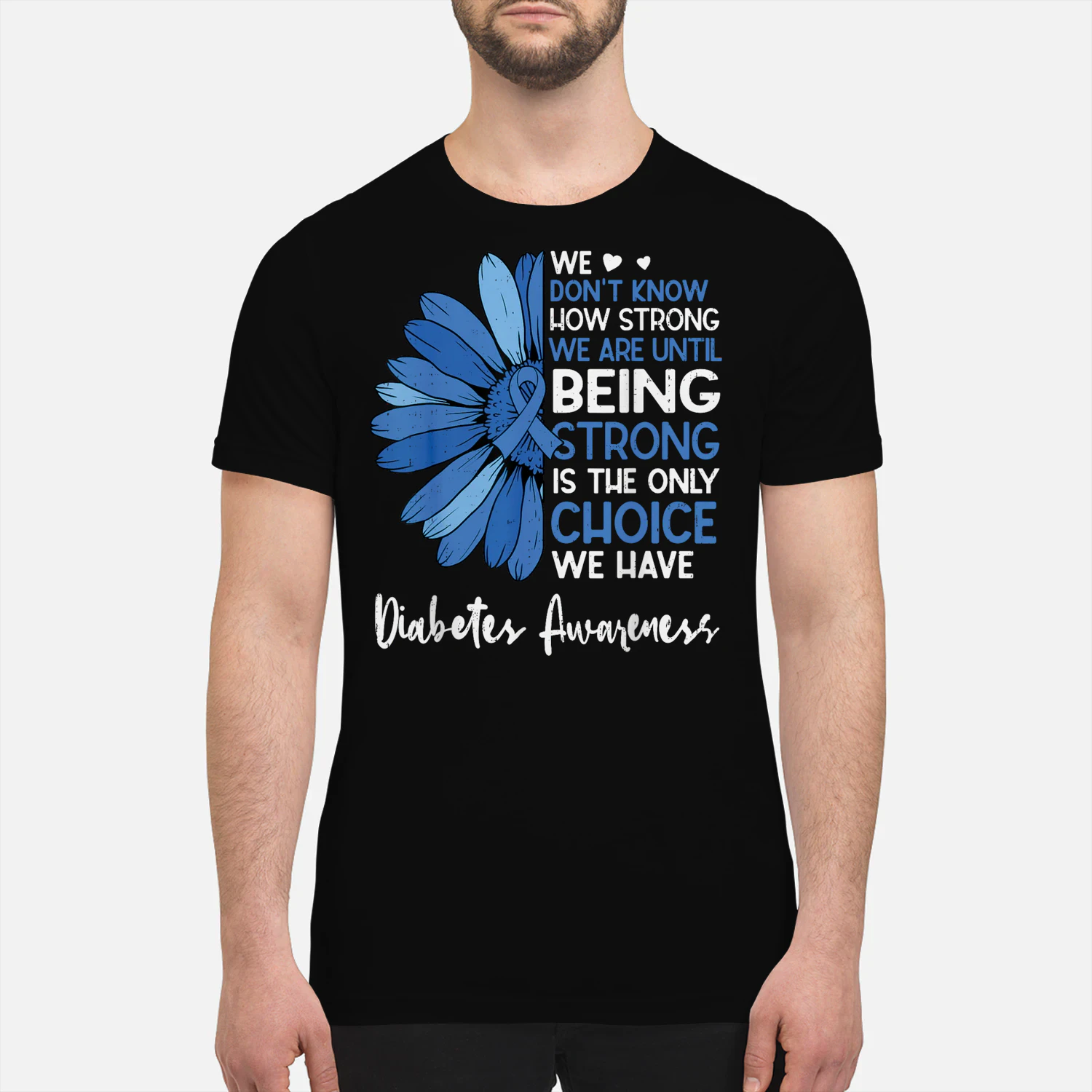 We Don't Know How Strong We Are Until Being Strong Is the Only Choice We Have – Diabetes Awareness T-Shirt