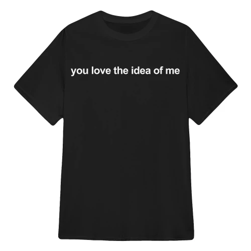 You Love the Idea of Me