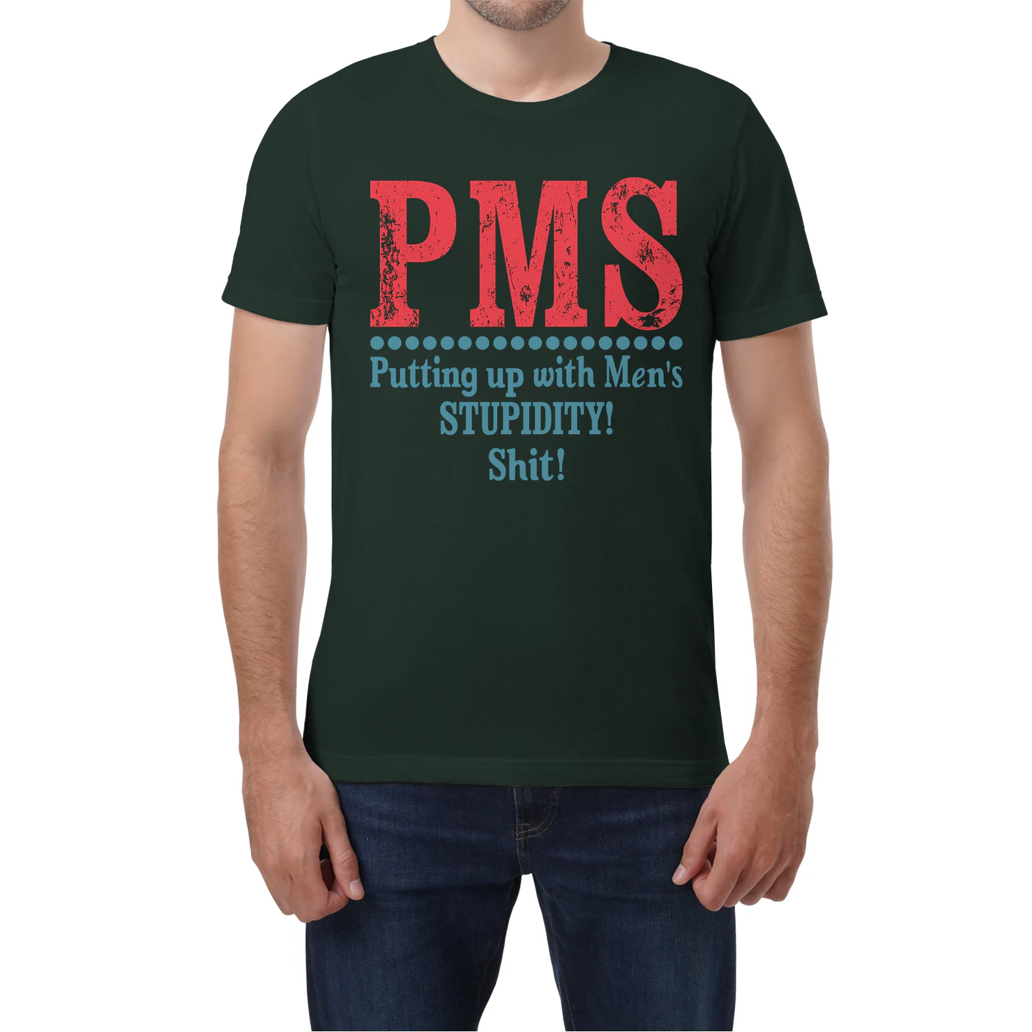 PMS Putting up with Men’s STUPIDITY! Shit!
