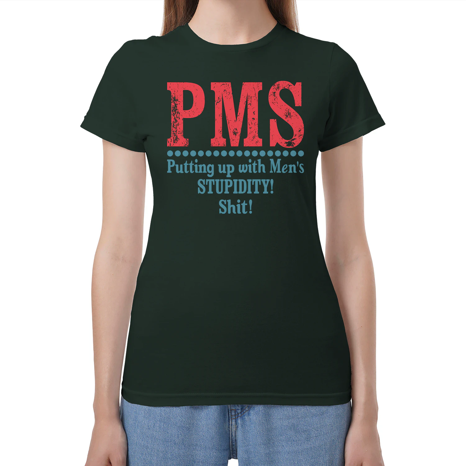 PMS Putting up with Men’s STUPIDITY! Shit!