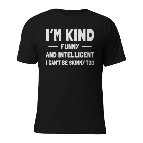 I'm kind, funny and intelligent. I can't be skinny too