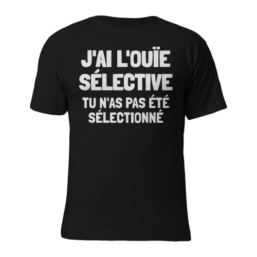 J'ai l'ouïe sélective, tu n'as pas été sélectionné