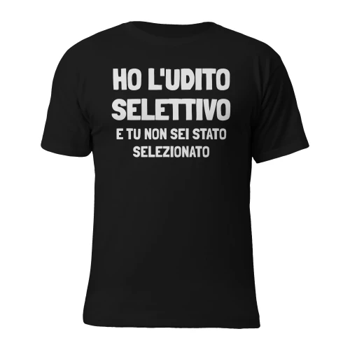 Ho l'udito selettivo, e tu non sei stato selezionato