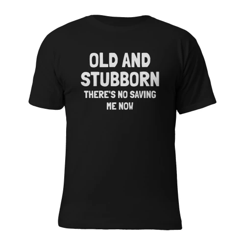 Old and stubborn, there's no saving me now