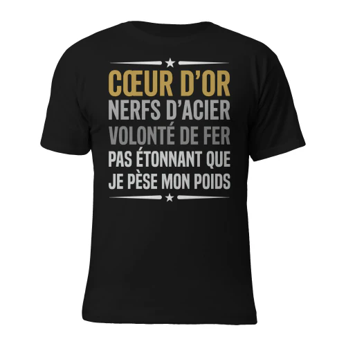 Cœur d'or, nerfs d'acier, volonté de fer. Pas étonnant que je pèse mon poids