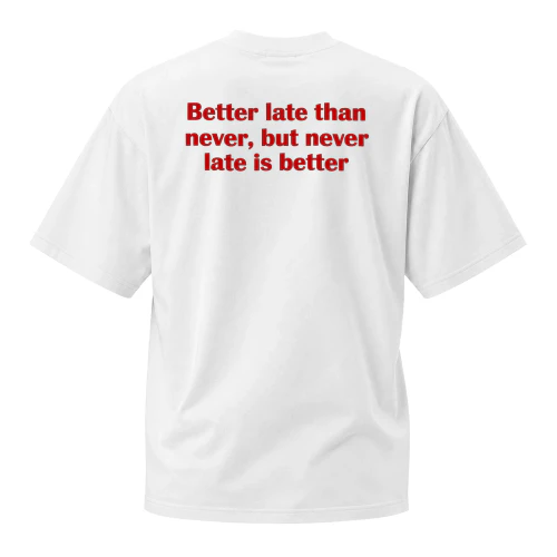 BETTER LATE THAN NEVER,  BUT NEVER LATE IS BETTER 
