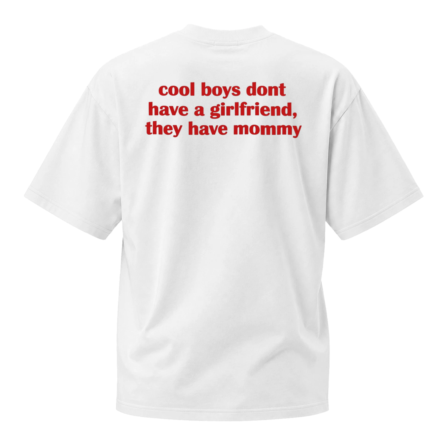 COOL BOYS DONT HAVE A GIRLFRIEND, THEY HAVE MOMMY 