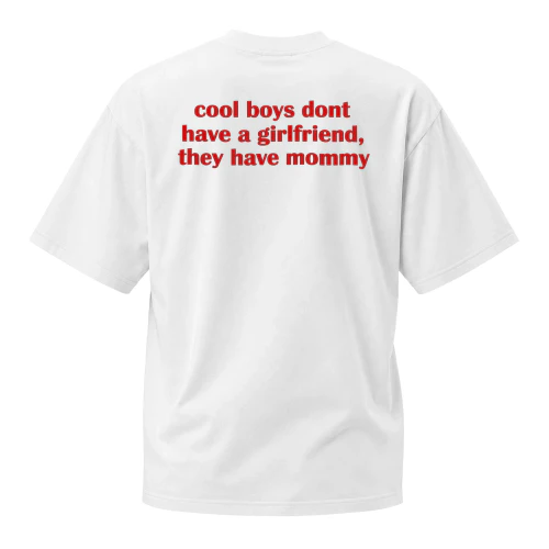 COOL BOYS DONT HAVE A GIRLFRIEND, THEY HAVE MOMMY 