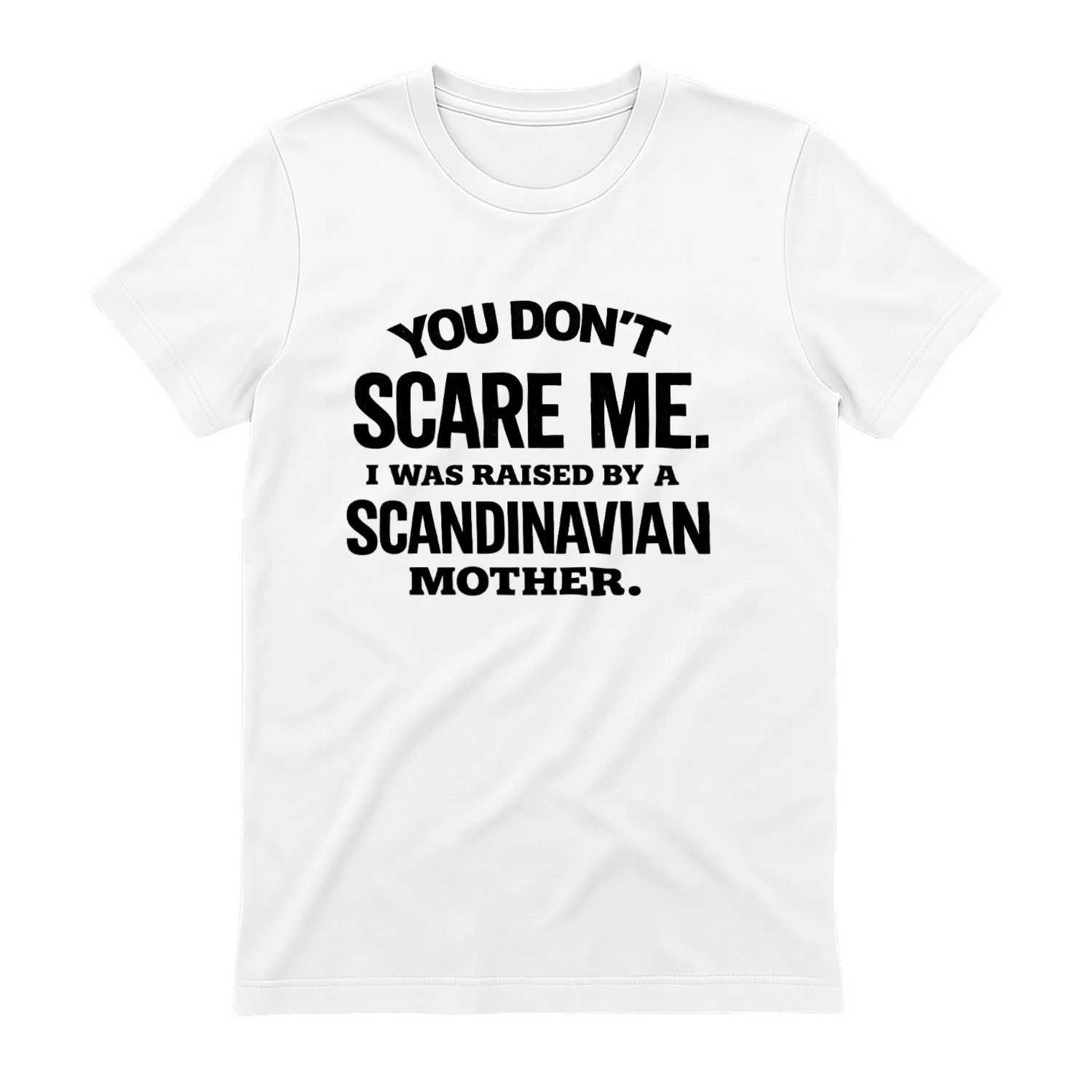 You Don't Scare Me. I Was Raised By A Scandinavian Mother.