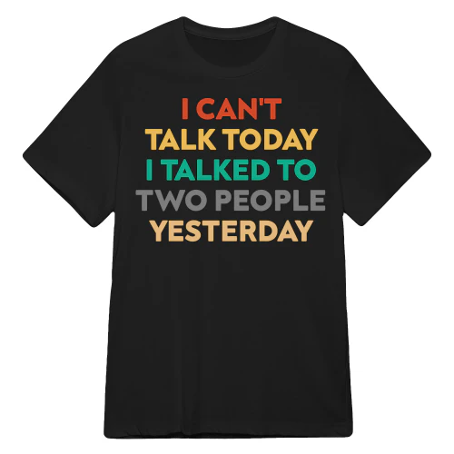 I Can't Talk Today I Talked To Two People Yesterday 