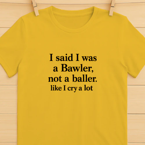 I Said I Was A Bawler Not A Baller Shirt