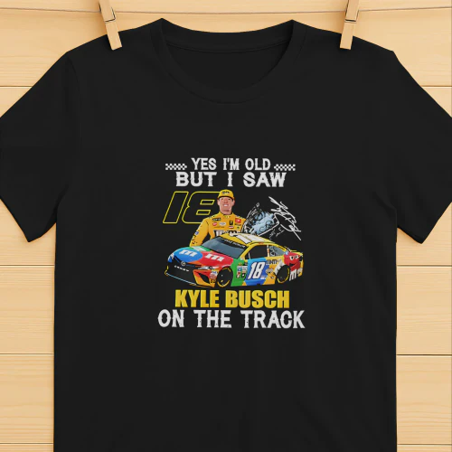 Yes I’m Old but I Saw 18 Kyle Busch on the Track T-Shirt – Kyle Busch Racing Shirt