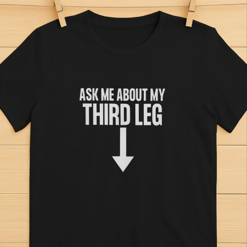 Ask Me About My Third Leg Shirt