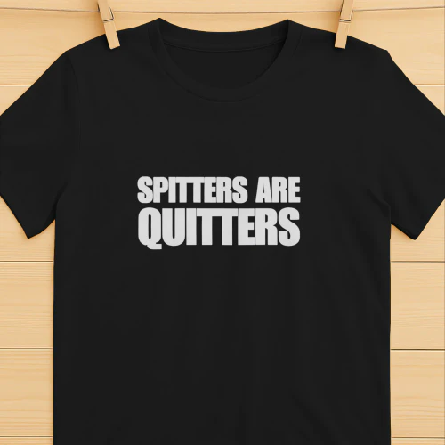 Spitters Are Quitters shirt