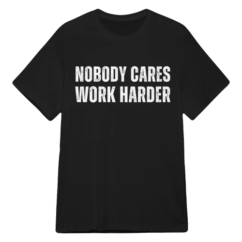 NOBODY CARES WORK HARDER