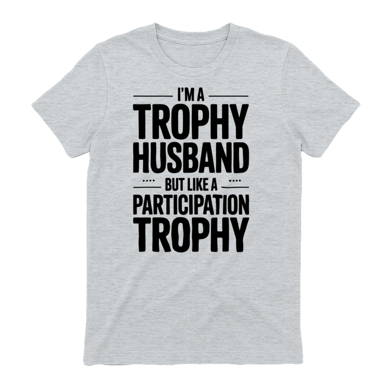 I'm a trophy husband but like a participation trophy