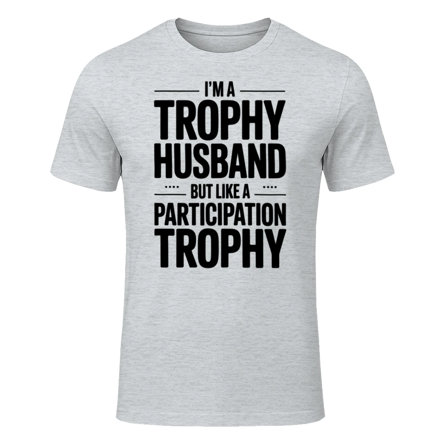 I'm a trophy husband but like a participation trophy