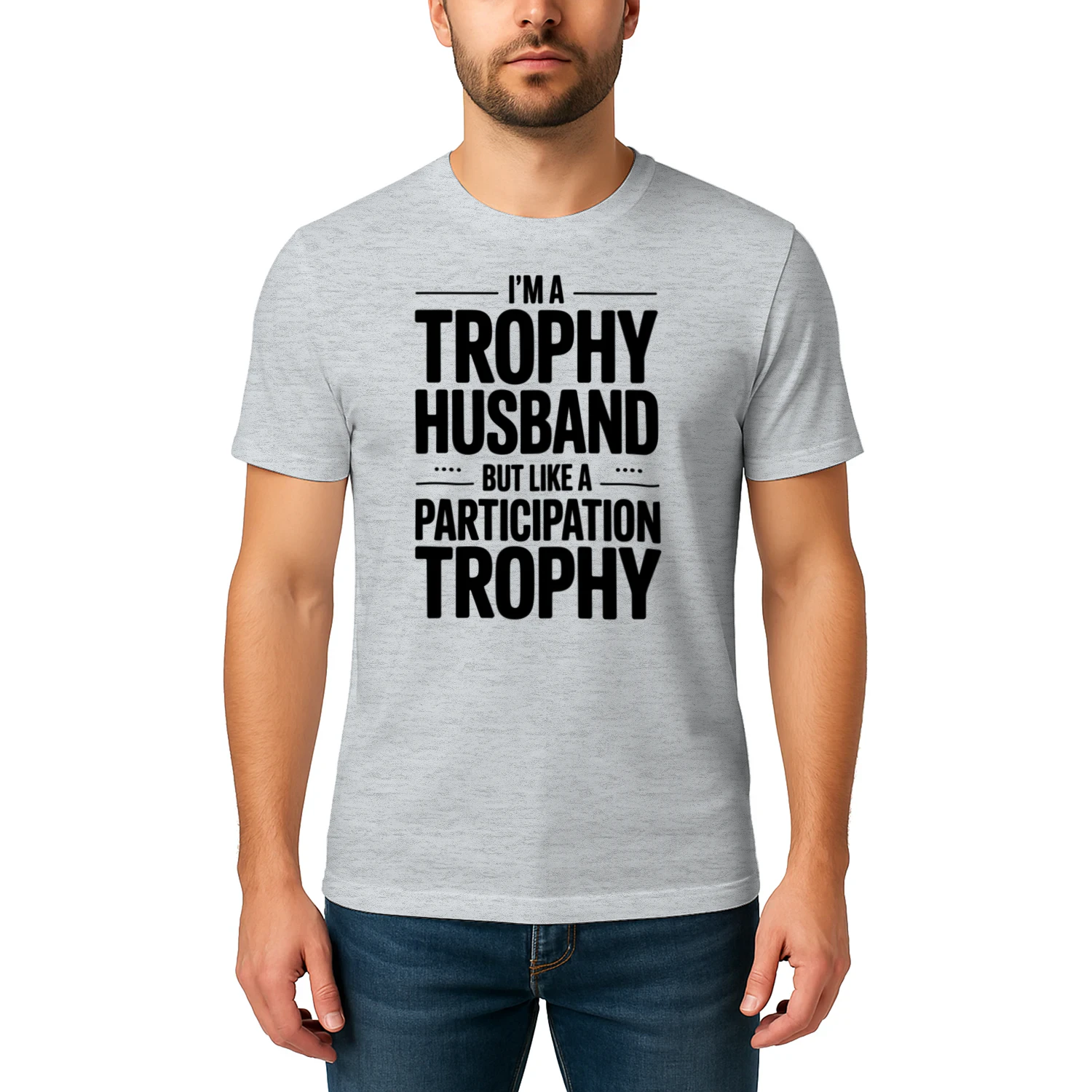 I'm a trophy husband but like a participation trophy
