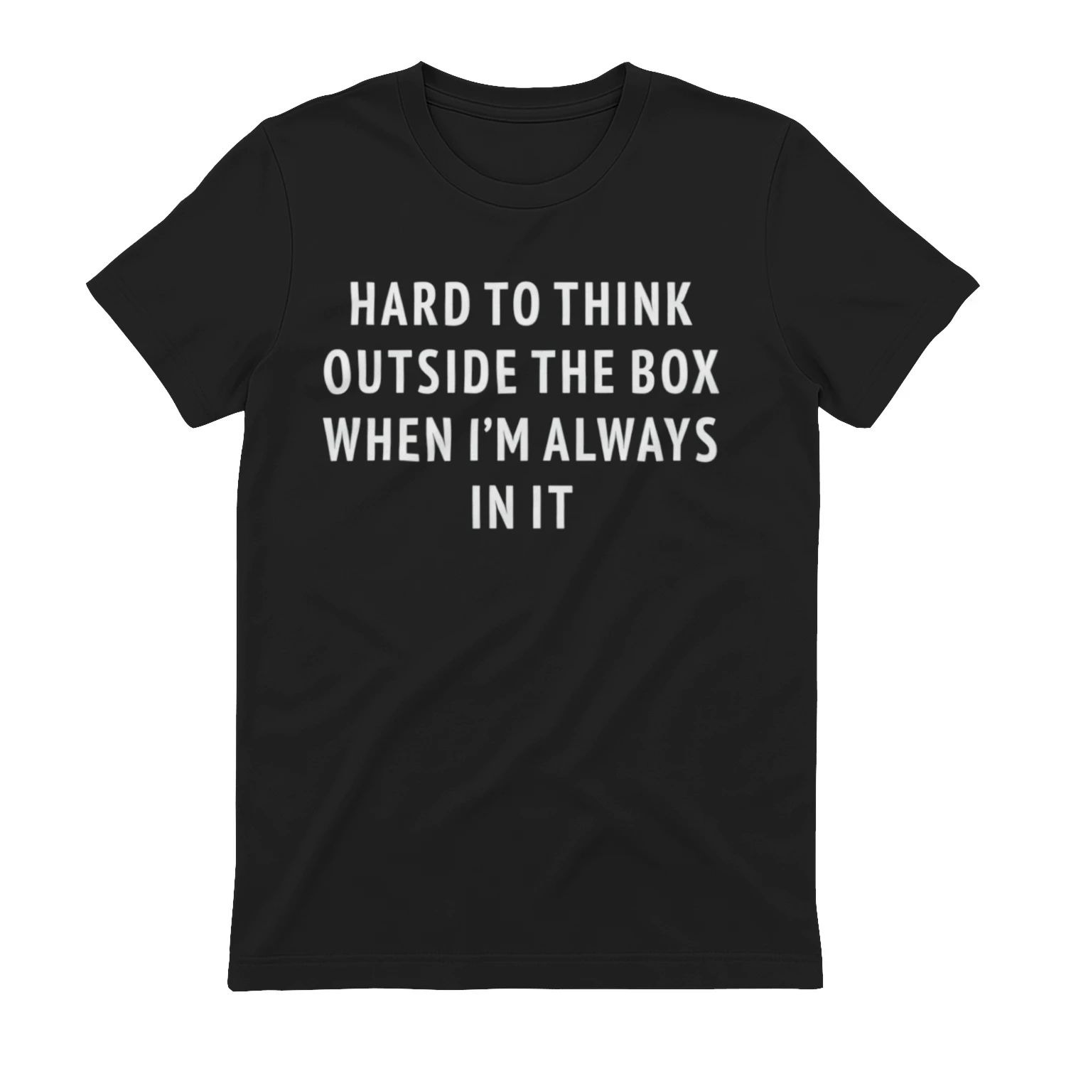Hard To Think Outside The Box When I'm Always In It (Backprint).