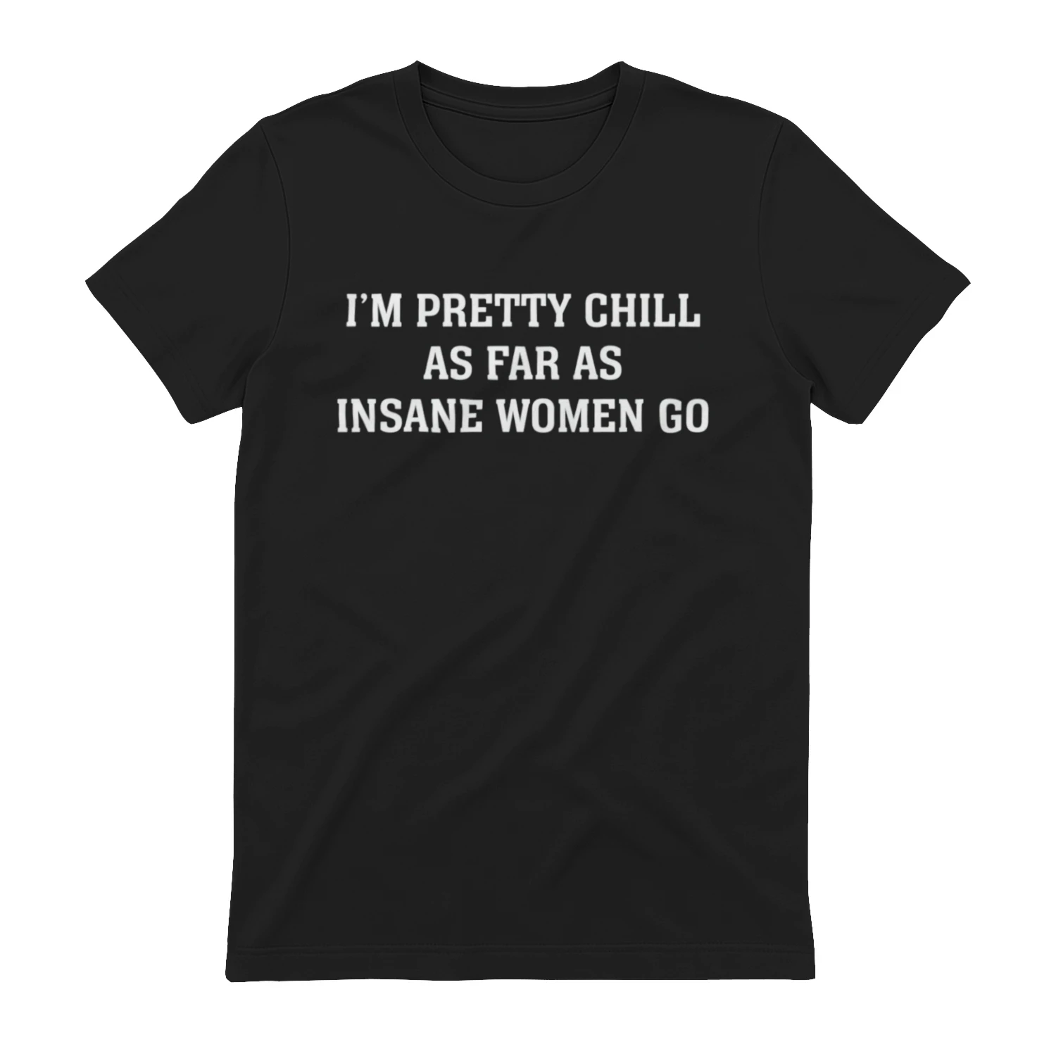 I'm Pretty Chill As Far As Insane Women Go (Backprint).
