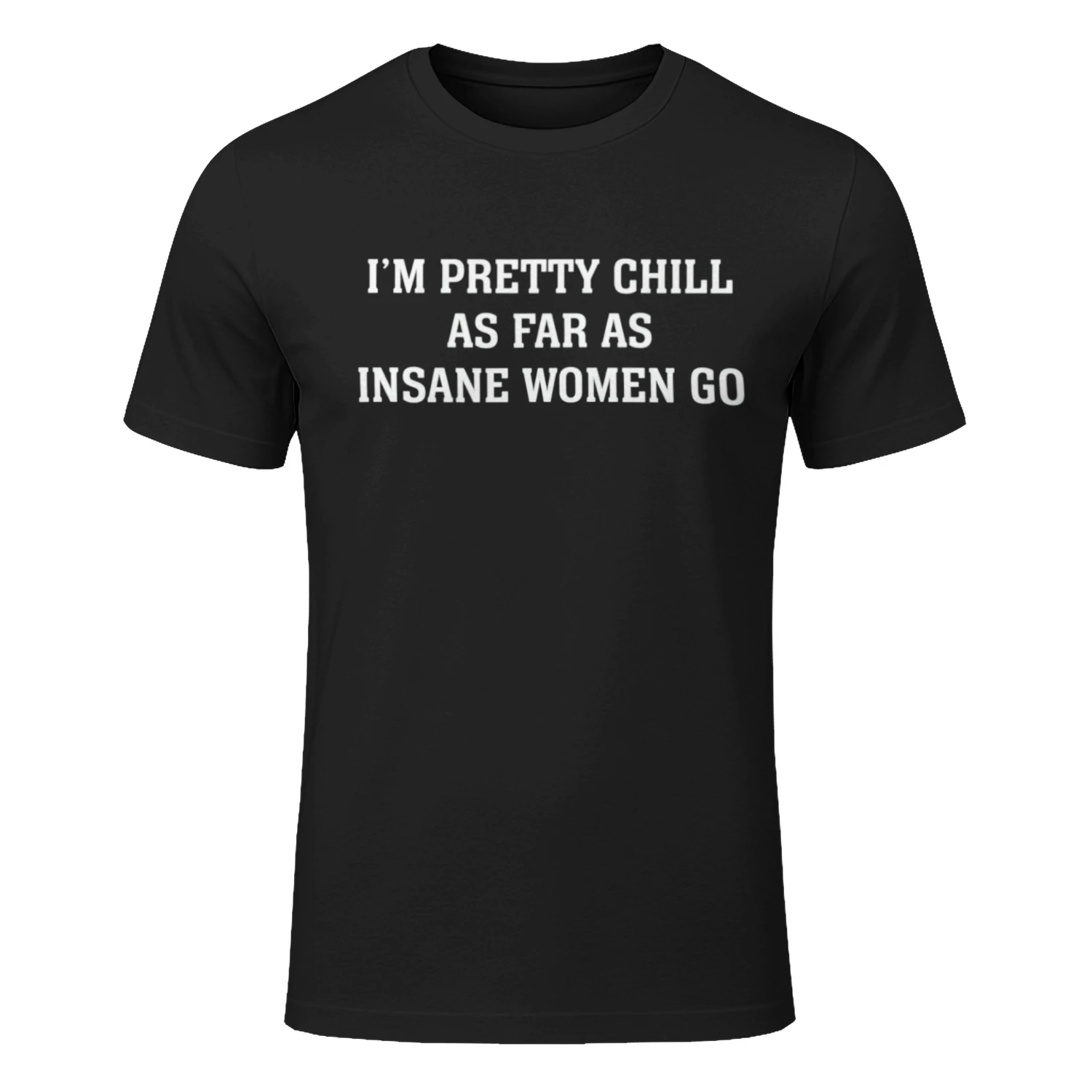 I'm Pretty Chill As Far As Insane Women Go (Backprint).