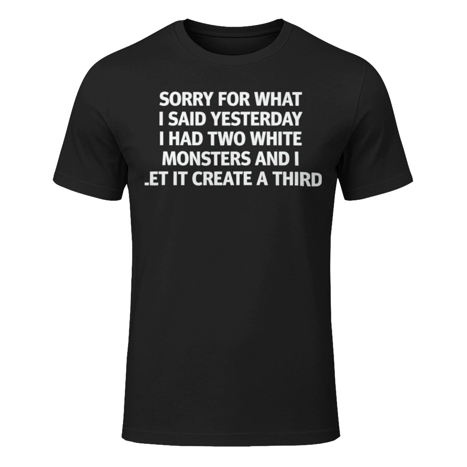 Sorry For What I Said Yesterday I Had Two White Monsters And I Let It Create A Third (Backprint).
