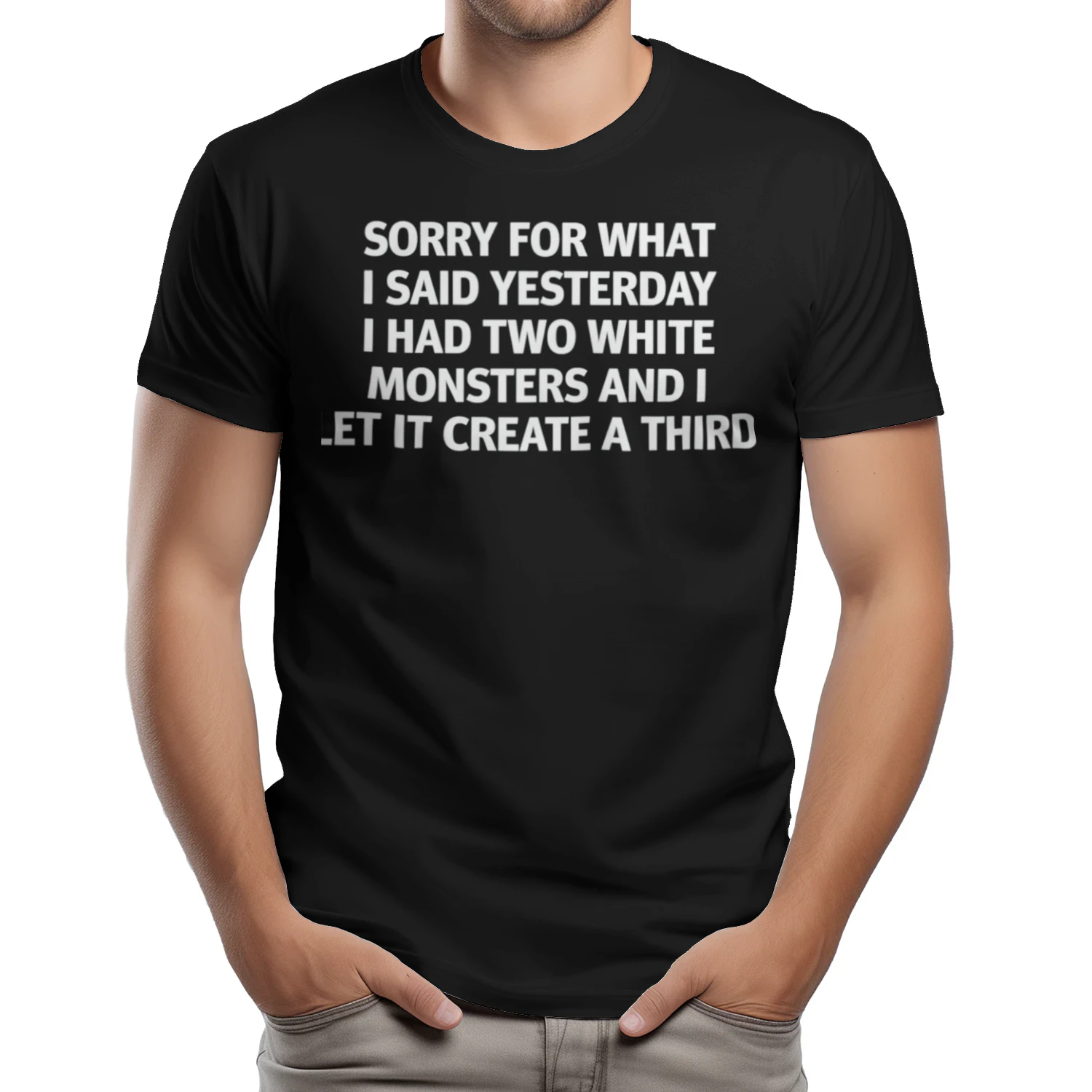 Sorry For What I Said Yesterday I Had Two White Monsters And I Let It Create A Third (Backprint).