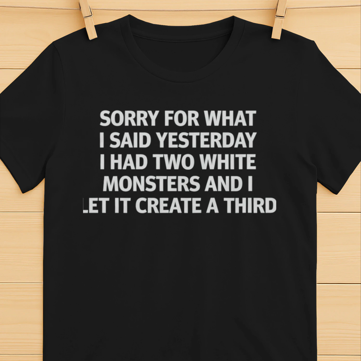 Sorry For What I Said Yesterday I Had Two White Monsters And I Let It Create A Third (Backprint).