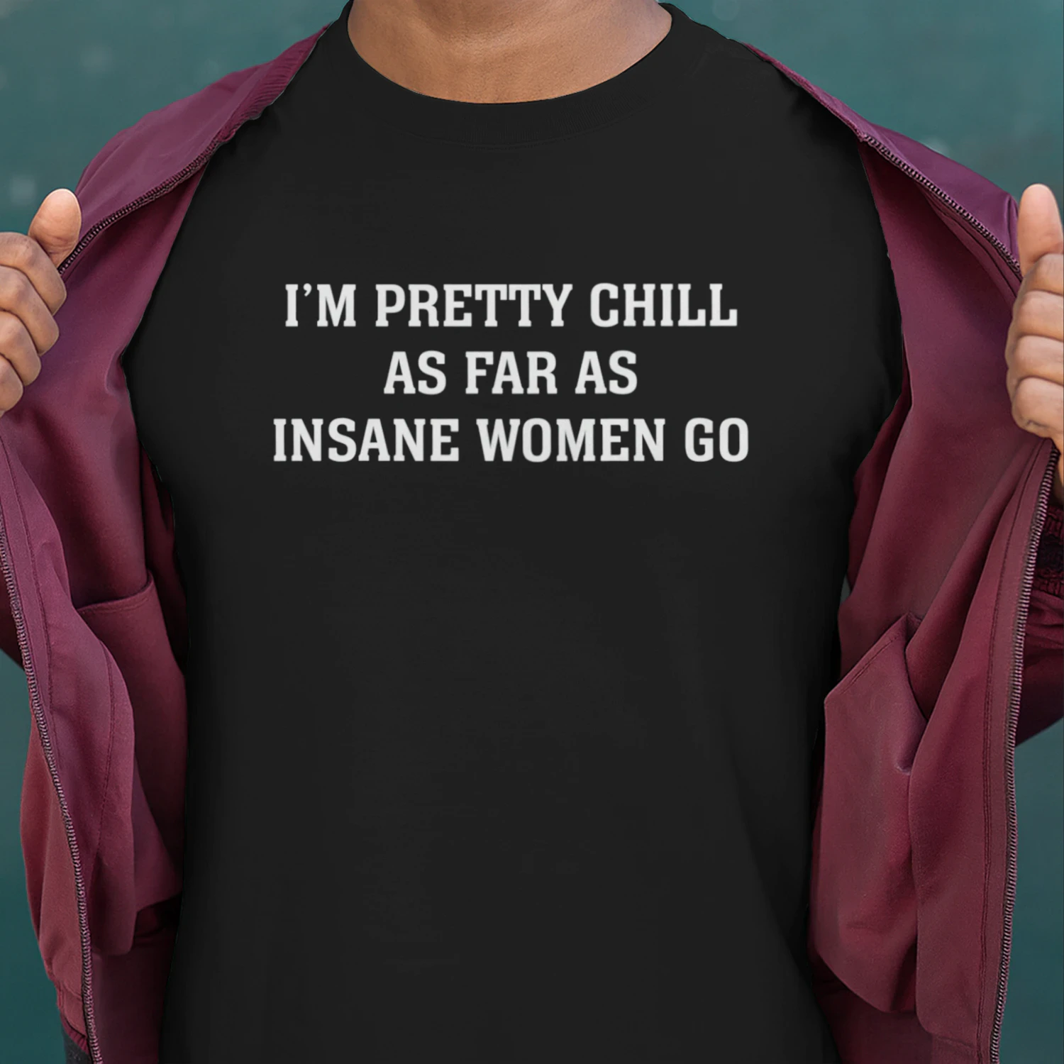 I'm Pretty Chill As Far As Insane Women Go (Backprint).