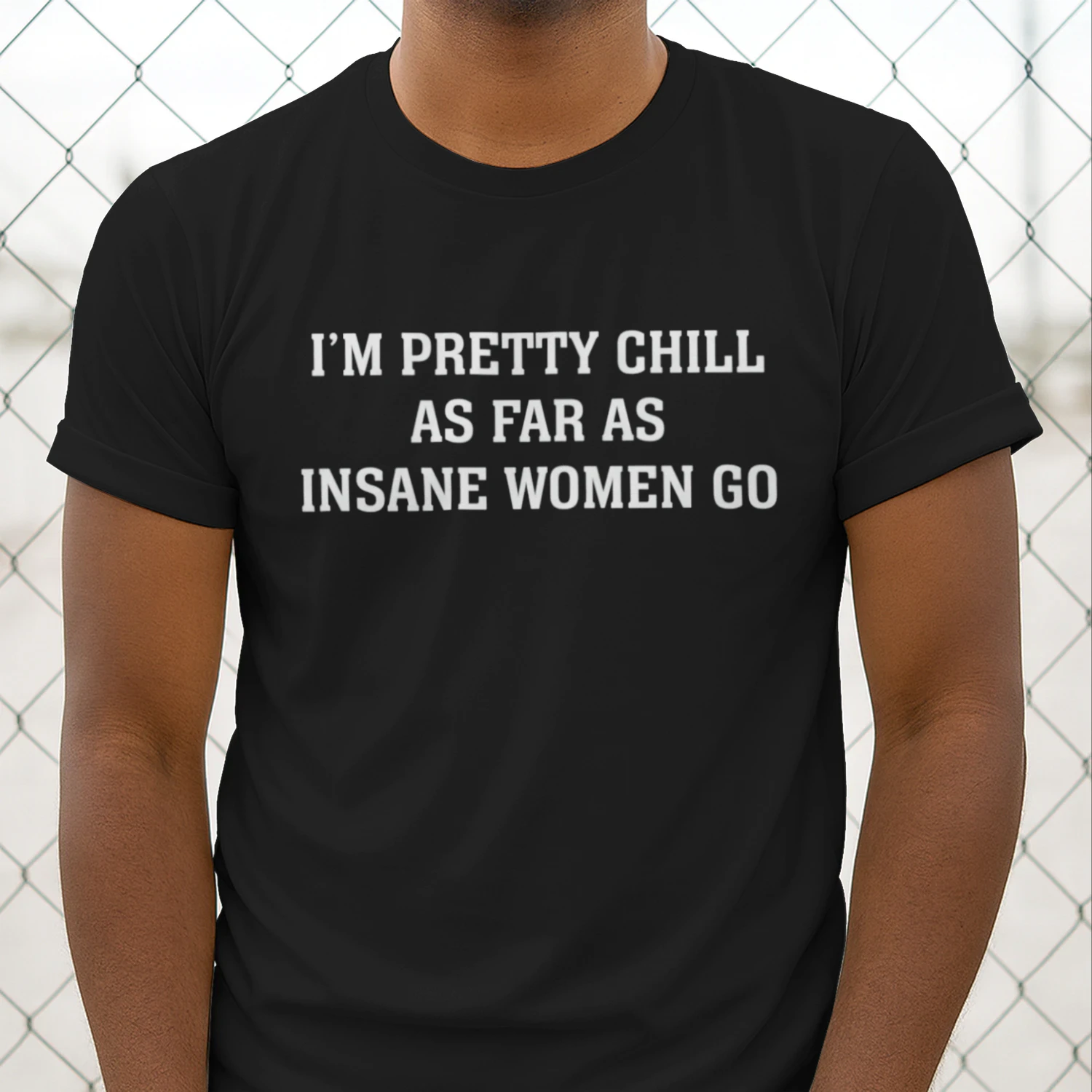 I'm Pretty Chill As Far As Insane Women Go (Backprint).