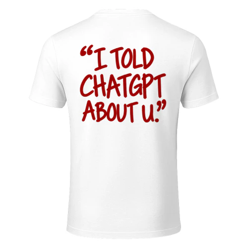 I Told Chatgpt About You