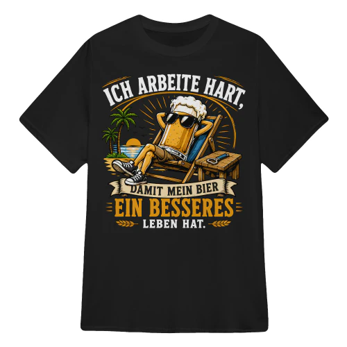 ICH ARBEITE HART, DAMIT MEIN BIER EIN BESSERES LEBEN HAT.