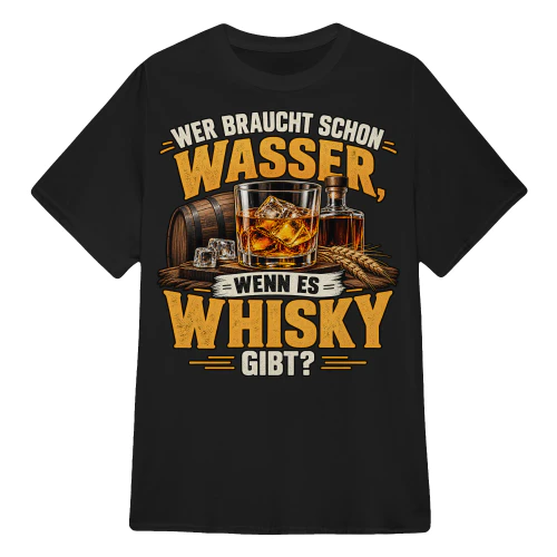 WER BRAUCHT SCHON WASSER, WENN ES WHISKY GIBT?