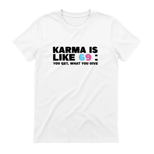 Karma is like 69: you get what you give