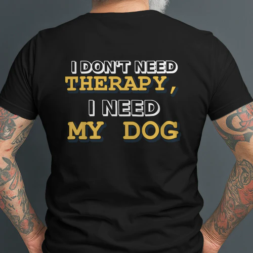 I DON’T NEED THERAPY, I NEED MY DOG