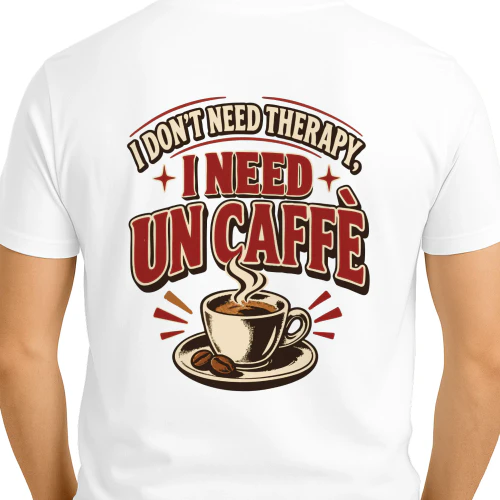 I DON’T NEED THERAPY, I NEED UN CAFFÈ