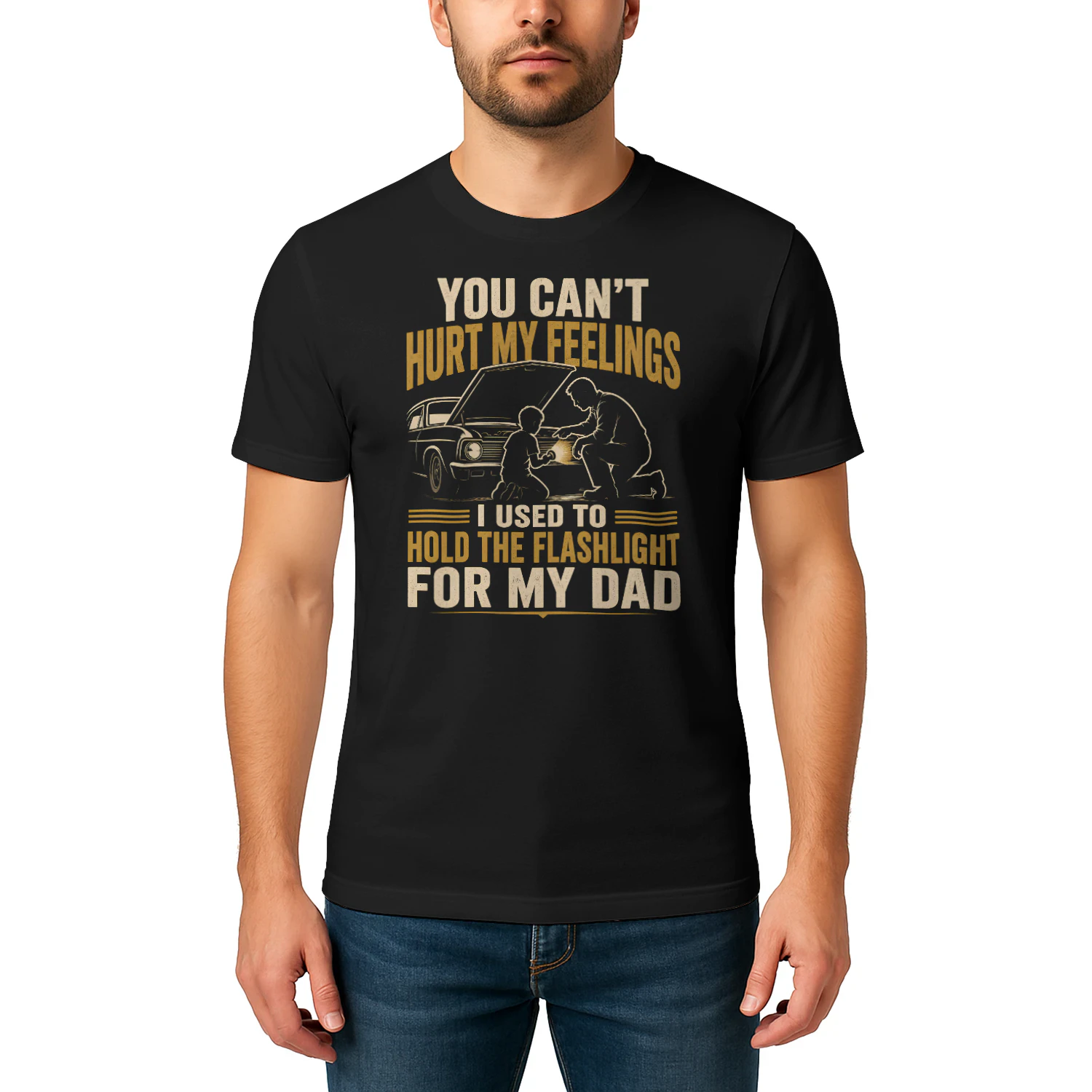 You Can’t Hurt My Feelings I Used To Hold The Flashlight For My Dad - Classic Unisex T-shirt